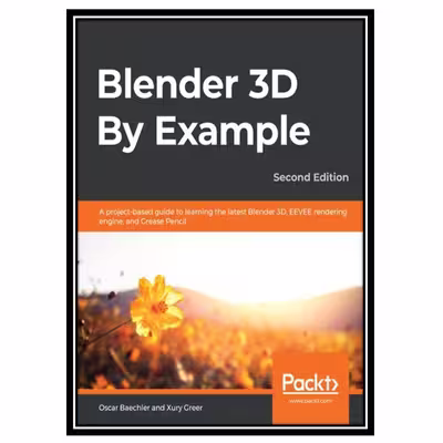 کتاب BLENDER 3D BY EXAMPLE - : a project-based guide to learning blender 2.8 and eeve engine. اثر OSCAR GREER XURY BAECHLER انتشارات مؤلفین طلایی
