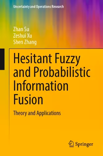 خرید و دانلود نسخه کامل کتاب Hesitant Fuzzy and Probabilistic Information Fusion Theory and Applications