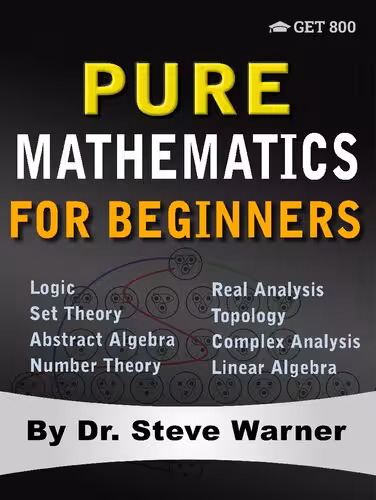 خرید و دانلود نسخه کامل کتاب Pure Mathematics for Beginners: A Rigorous Introduction to Logic, Set Theory, Abstract Algebra, Number Theory, Real Analysis, Topology, Complex Analysis, and Linear Algebra