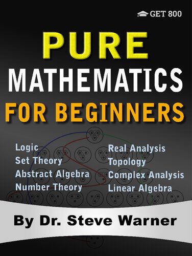 خرید و دانلود نسخه کامل کتاب Pure Mathematics for Beginners: A Rigorous Introduction to Logic, Set Theory, Abstract Algebra, Number Theory, Real Analysis, Topology, Complex Analysis, and Linear Algebra