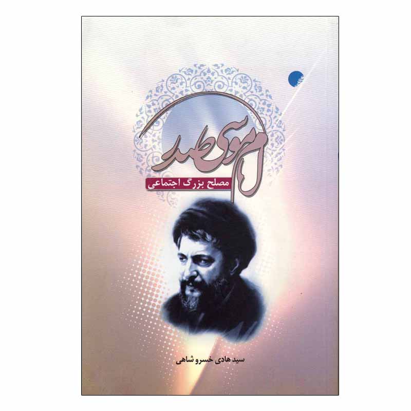 کتاب امام موسی صدر مصلح بزرگ اجتماعی اثر سید هادی خسروشاهی انتشارات دانشگاه ادیان و مذاهب