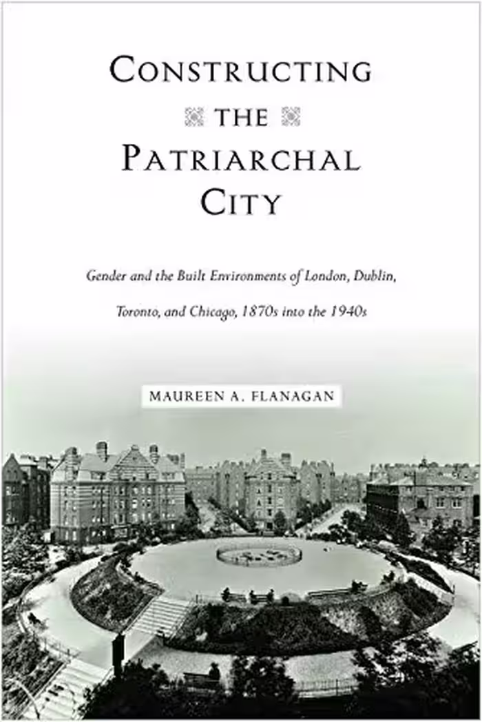󾕇 دانلود کتاب Constructing The Patriarchal City - Gender And The Built Environments Of London, Dublin, Toronto, And Chicago, 1870S Into The 1940S, 2018 - دانلود کتاب های دانشگاهی