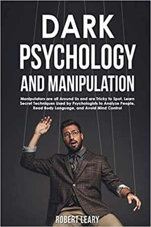 [EPUB] دانلود کتاب Dark Psychology And Manipulation - Manipulators Are All Around Us And Are Tricky To Spot. Learn Secret Techniques Used By Psychologists To Analyze People, Read Body Language, And Avoid Mind Control, 2020