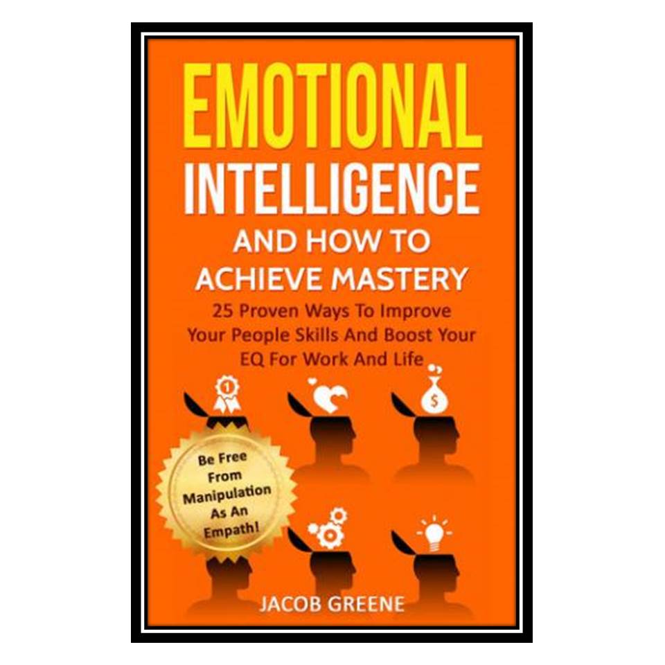 کتاب Emotional Intelligence And How To Achieve Mastery اثر Jacob Greene انتشارات مؤلفین طلایی