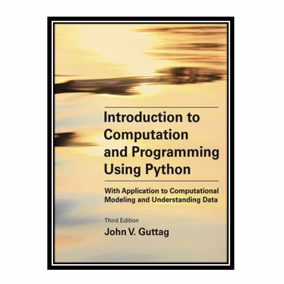 کتاب Introduction to Computation and Programming Using Python: With Application to Computational Modeling and Understanding Data اثر John V. Guttag انتشارات مؤلفین طلایی