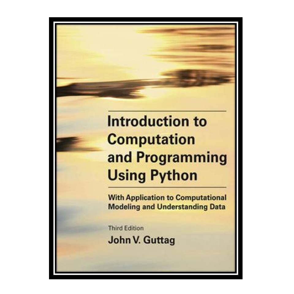 کتاب Introduction to Computation and Programming Using Python: With Application to Computational Modeling and Understanding Data اثر John V. Guttag انتشارات مؤلفین طلایی