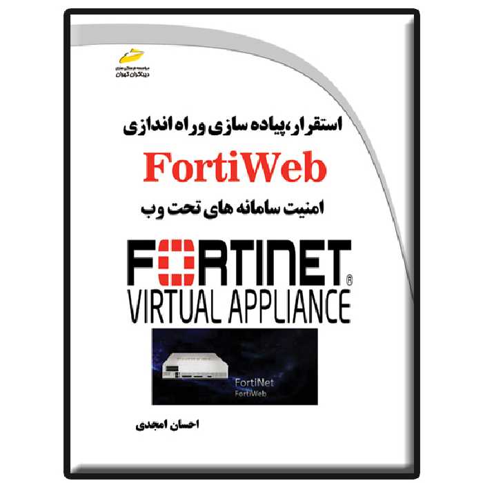 کتاب استقرار، پیاده سازی و راه اندازی FortiWeb اثر احسان امجدی انتشارات دیباگران تهران