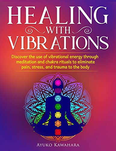 خرید و دانلود نسخه کامل کتاب Healing with Vibrations: Discover the use of Vibrational Energy through Meditation and Chakra Rituals to Eliminate Pain, Stress - PDF