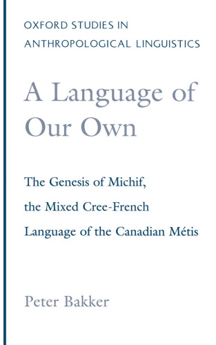 خرید و دانلود نسخه کامل کتاب A Language of Our Own: The Genesis of Michif, the Mixed Cree-French Language of the Canadian Metis (Oxford Studies in Anthropological Linguistics, 10)