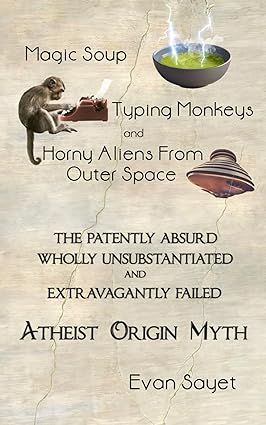 خرید و دانلود نسخه کامل کتاب Magic Soup, Typing Monkeys, And Horny Aliens From Outer Space: The Patently Absurd Wholly Unsubstantiated and Extravagantly Failed Atheist Origin Myth - Pdf