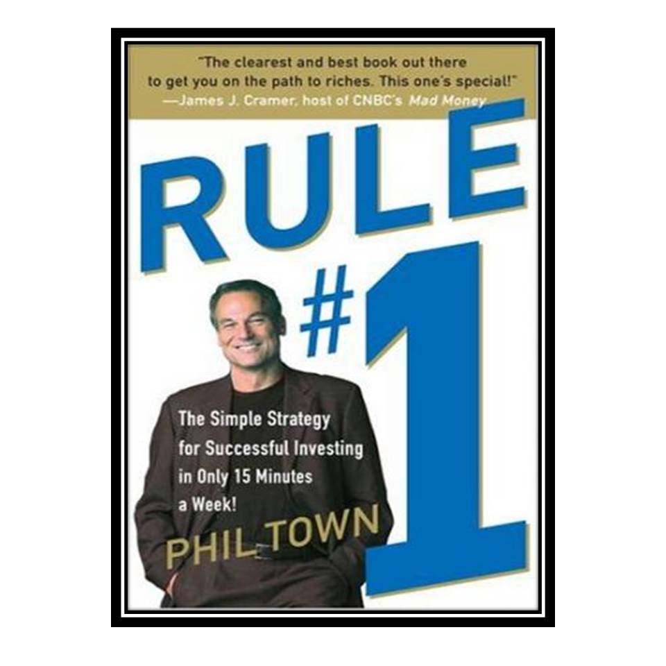 کتاب Rule #1: The Simple Strategy for Successful Investing in Only 15 Minutes a Week! اثر Phil Town انتشارات مؤلفین طلایی