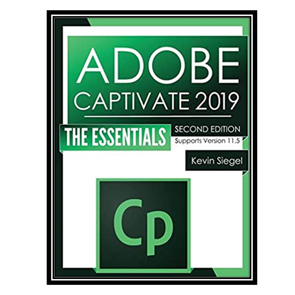 کتاب Adobe Captivate 2019: The Essentials (2nd Edition) اثر Kevin Siegel انتشارات مؤلفین طلایی