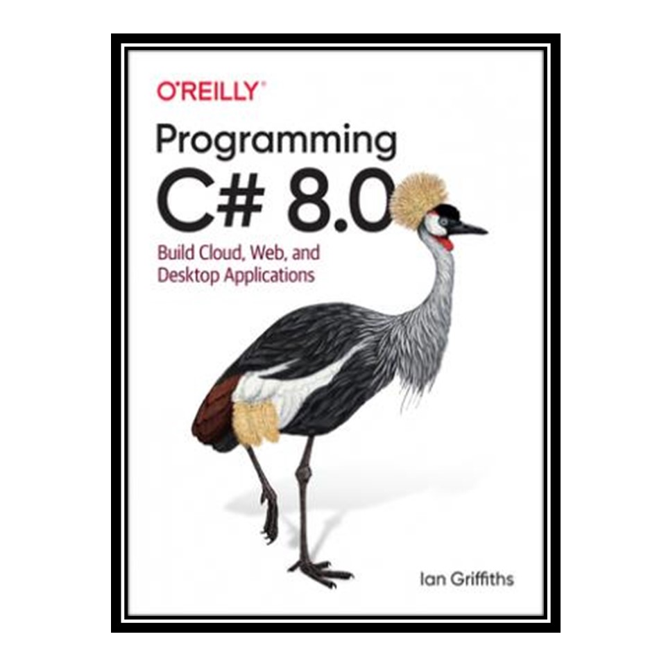 کتاب 	 Programming C# 8.0: Build Cloud, Web, and Desktop Applications (EARLY RELEASE) O'Reilly Media اثر Ian Griffiths انتشارات مؤلفین طلایی