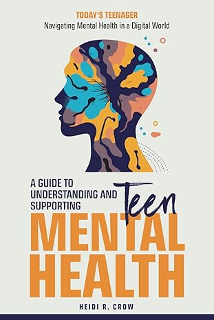خرید و دانلود نسخه کامل کتاب Teen Mental Health; A Guide to Understanding and Supporting Teen Mental Health: Today's Teenagers; Navigating Mental Health in a Digital World - Pdf