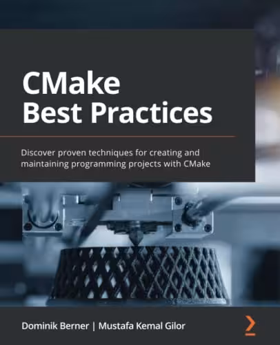 خرید و دانلود نسخه کامل کتاب CMake Best Practices: Discover proven techniques for creating and maintaining programming projects with CMake