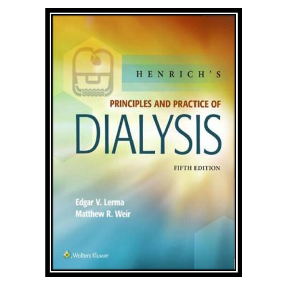 کتاب Henrich's Principles and Practice of Dialysis اثر Matthew R Weir and Edgar Lerma انتشارات مؤلفین طلایی