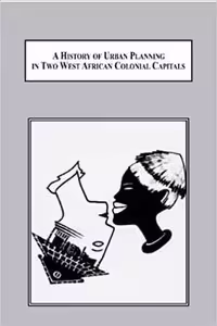 [PDF] دانلود کتاب A History Of Urban Planning In Two West African Colonial Capitals - Residential Segregation In British Lagos And French Dakar, 2009