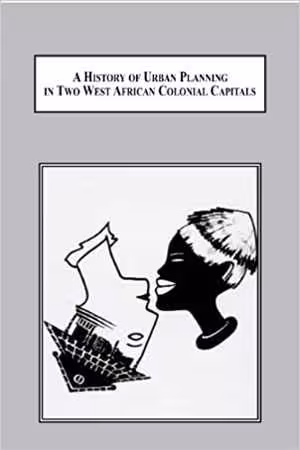 [PDF] دانلود کتاب A History Of Urban Planning In Two West African Colonial Capitals - Residential Segregation In British Lagos And French Dakar, 2009
