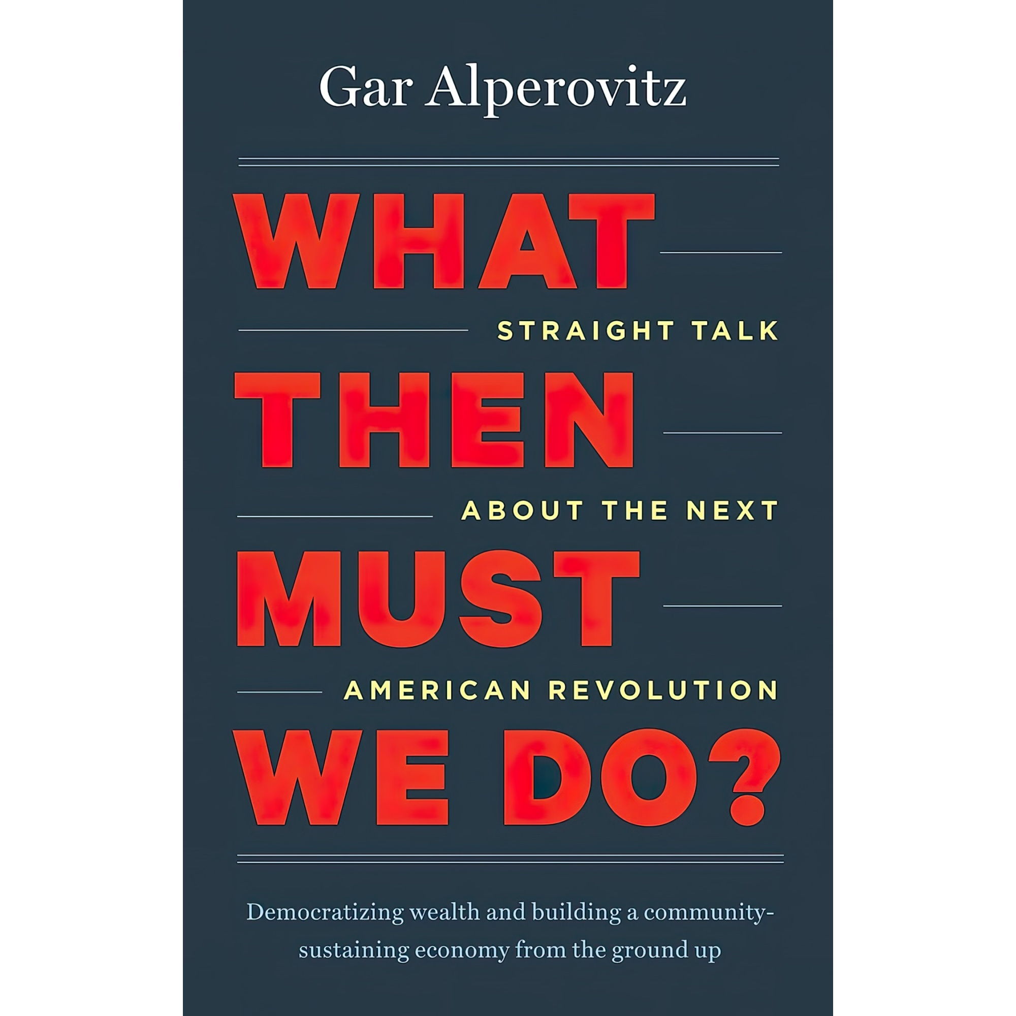 کتاب What Then Must We Do? اثر Gar Alperovitz انتشارات Chelsea Green Publishing