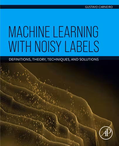 خرید و دانلود نسخه کامل کتاب Machine Learning with Noisy Labels: Definitions, Theory, Techniques and Solutions