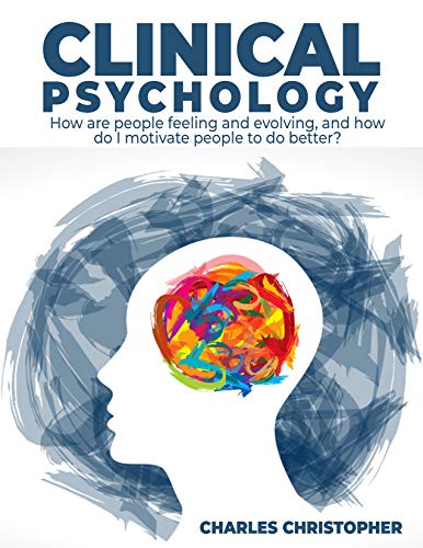 خرید و دانلود نسخه کامل کتاب Clinical Psychology: How are people feeling and evolving, and how do I motivate people to do better? [2021] -   pdf