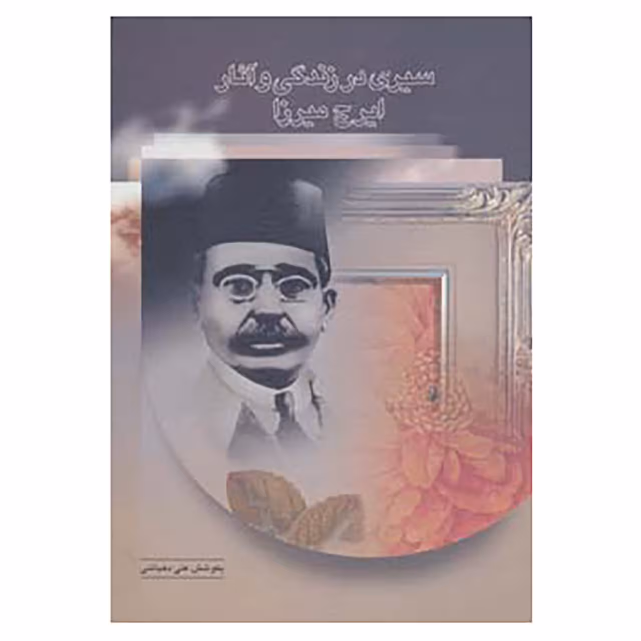 کتاب سیری در زندگی و آثار ایرج میرزا اثر علی دهباشی