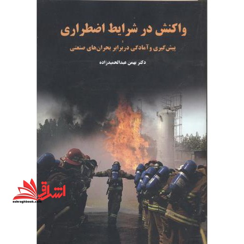 واکنش در شرایط اضطراری و پیش گیری و آمادگی در برابر بحران های صنعتی (مدیریت بحران در واحدهای صنعتی) - فروشگاه کتاب اشراق
