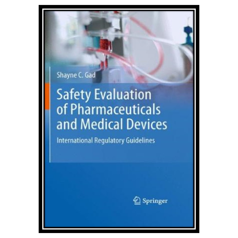 کتاب Safety Evaluation of Pharmaceuticals and Medical Devices: International Regulatory Guidelines اثر Shayne C Gad انتشارات مؤلفین طلایی