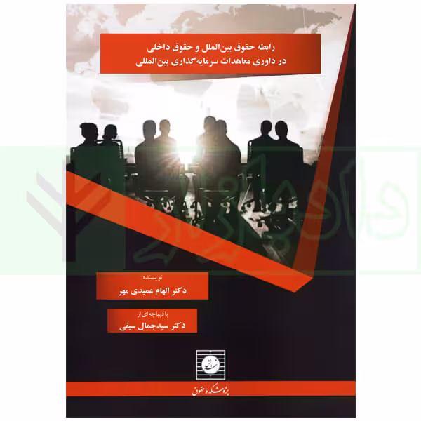 رابطه حقوق بین الملل و حقوق داخلی در داوری معاهدات سرمایه گذاری بین المللی | دکتر عمیدی مهر