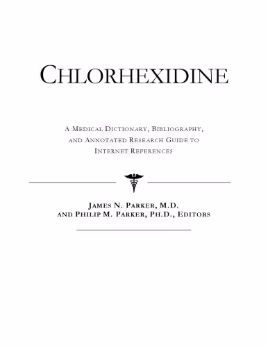 خرید و دانلود نسخه کامل کتاب Chlorhexidine - A Medical Dictionary, Bibliography, and Annotated Research Guide to Internet References