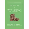 کتاب In Praise of Walking: A New Scientific Exploration اثر Shane OMara انتشارات W. W. Norton &amp; Company