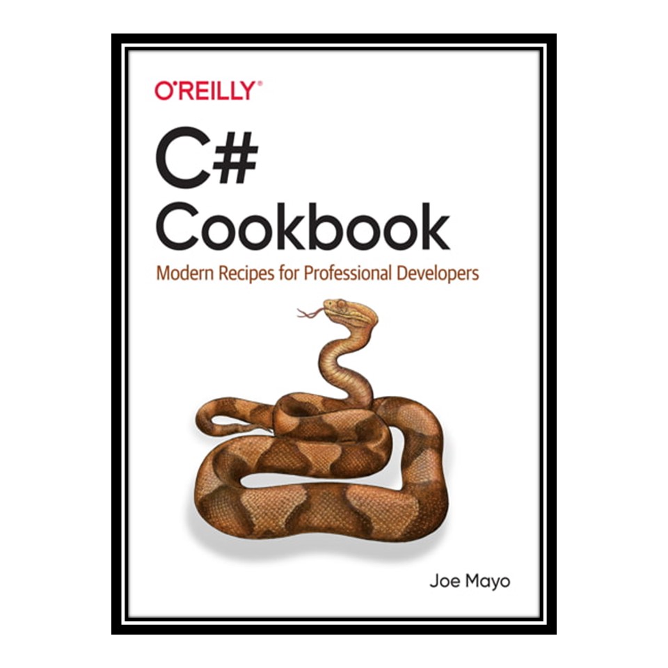کتاب C# Cookbook: Modern Recipes for Professional Developers (Early Release) اثر Joe Mayo انتشارات مؤلفین طلایی