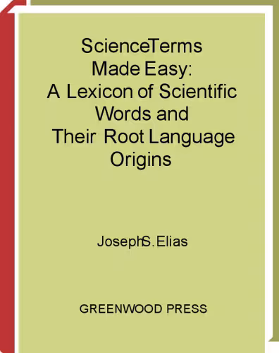 خرید و دانلود نسخه کامل کتاب Science Terms Made Easy: A Lexicon of Scientific Words and Their Root Language Origins