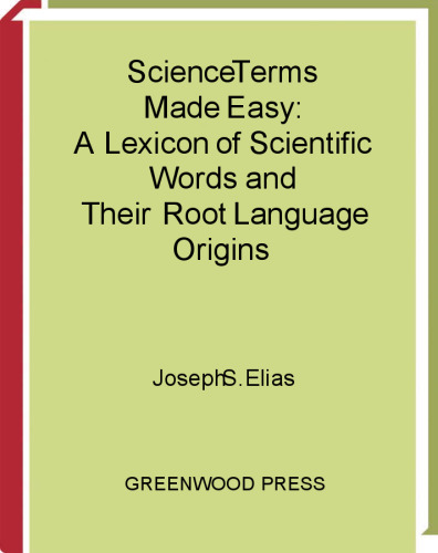خرید و دانلود نسخه کامل کتاب Science Terms Made Easy: A Lexicon of Scientific Words and Their Root Language Origins