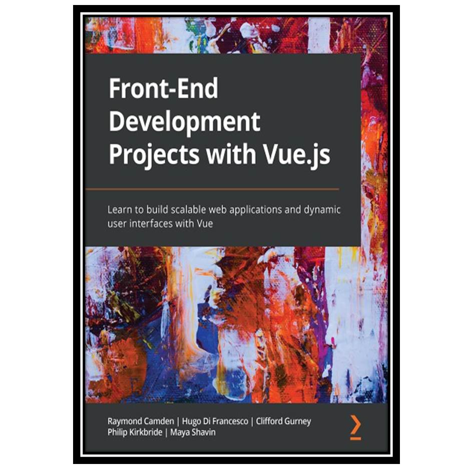 کتاب Front-End Development Projects with Vue.js: Learn to build scalable web applications and dynamic user interfaces with Vue اثر جمعی از نویسندگان انتشارات مؤلفین طلایی
