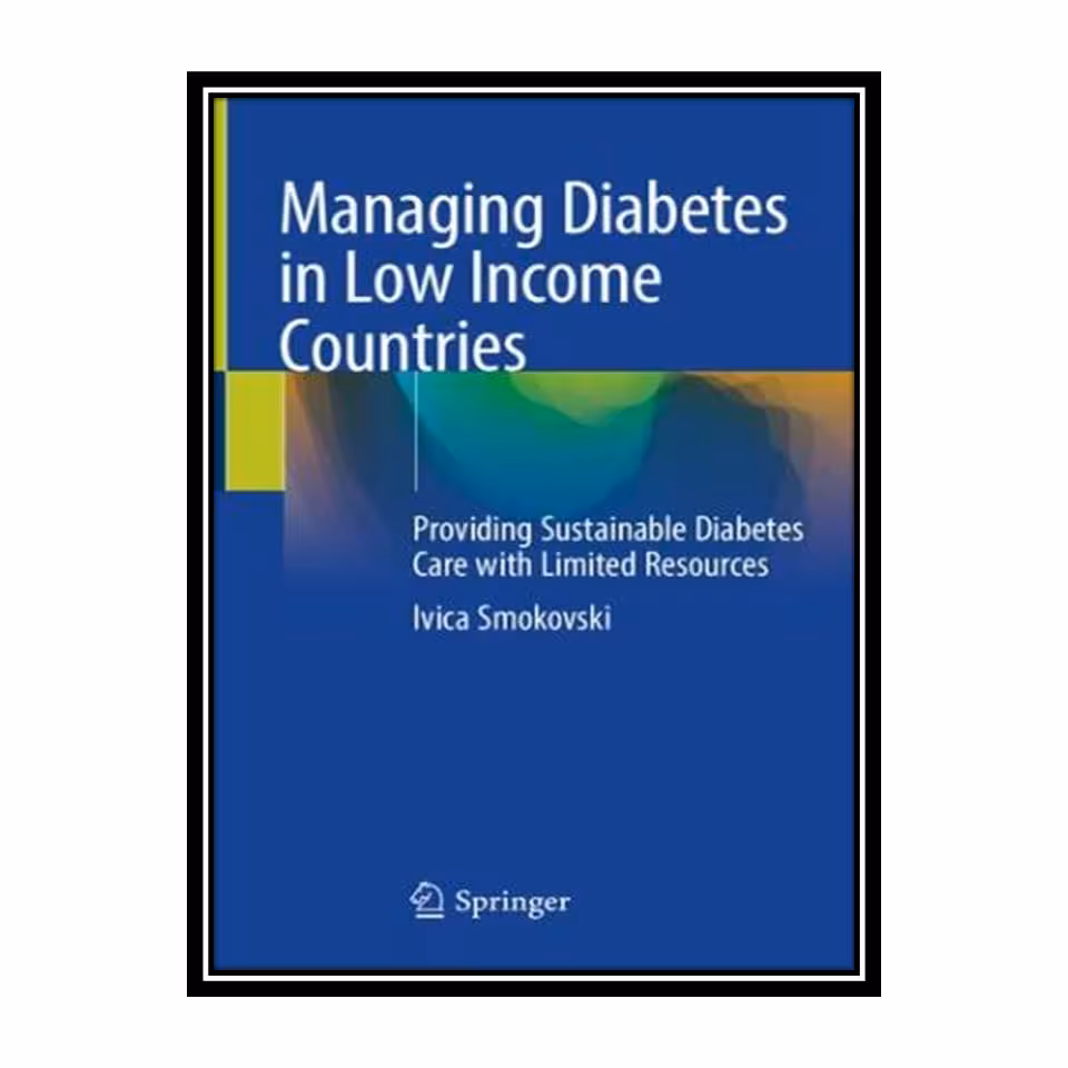 کتاب Managing Diabetes in Low Income Countries: Providing Sustainable Diabetes Care with Limited Resources اثر Ivica Smokovski انتشارات مؤلفین طلایی