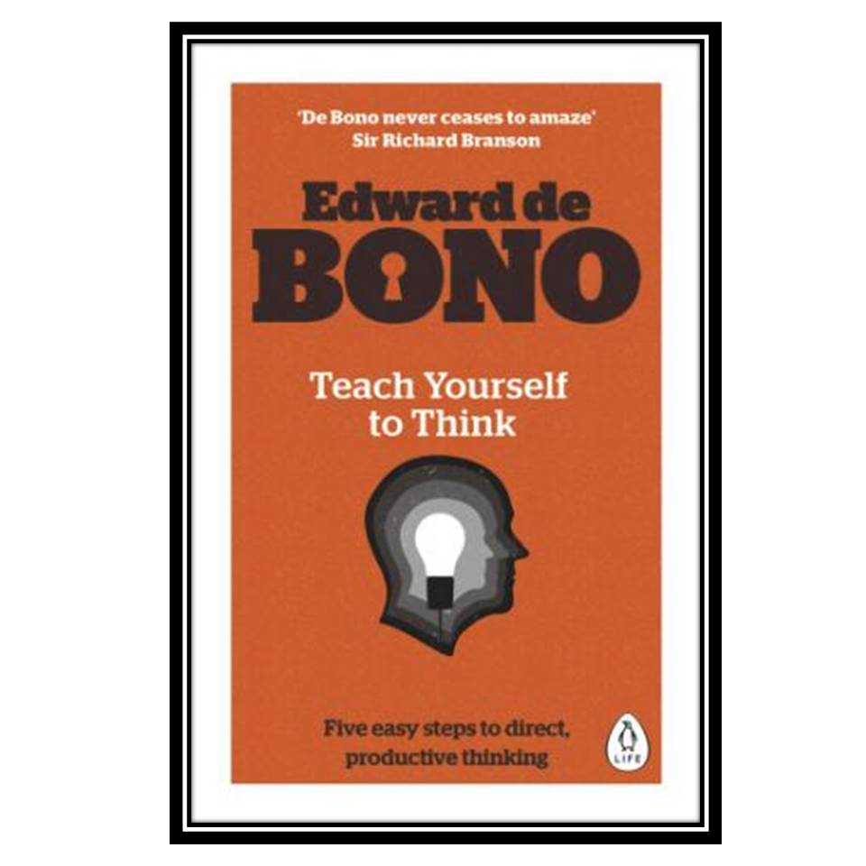 کتاب Teach Yourself To Think – Five Easy Steps To Direct, Productive ThinkingThink اثر Edward de Bono انتشارات مؤلفین طلایی
