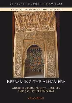[PDF] دانلود کتاب Reframing The Alhambra - Architecture, Poetry, Textiles And Court Ceremonial, 2020