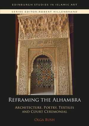 [PDF] دانلود کتاب Reframing The Alhambra - Architecture, Poetry, Textiles And Court Ceremonial, 2020