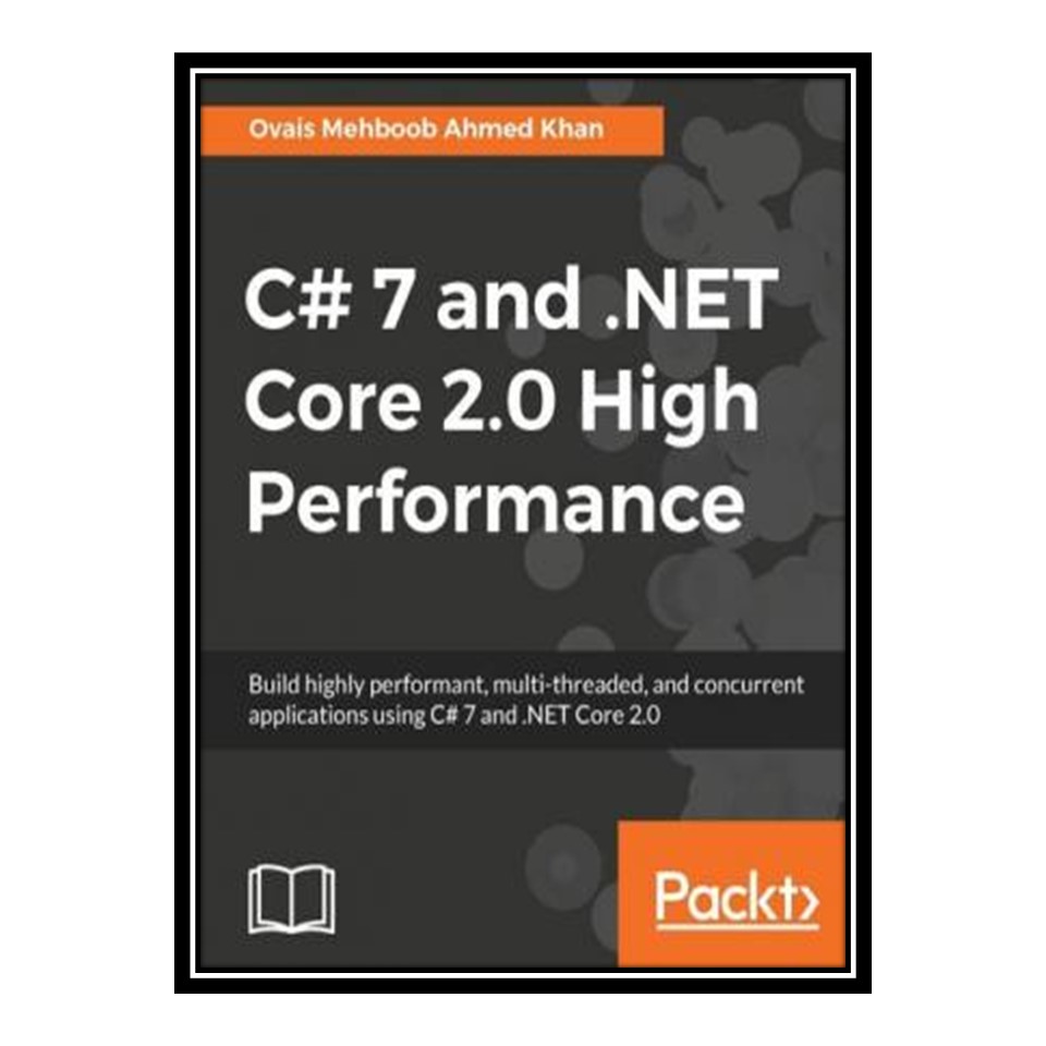 کتاب 	 C# 7 and NET Core 20 High Performance: Build highly performant, multi-threaded, and concurrent applications using C# 7 and NET Core 20 اثر Ovais Mehboob Ahmed Khan انتشارات مؤلفین طلایی