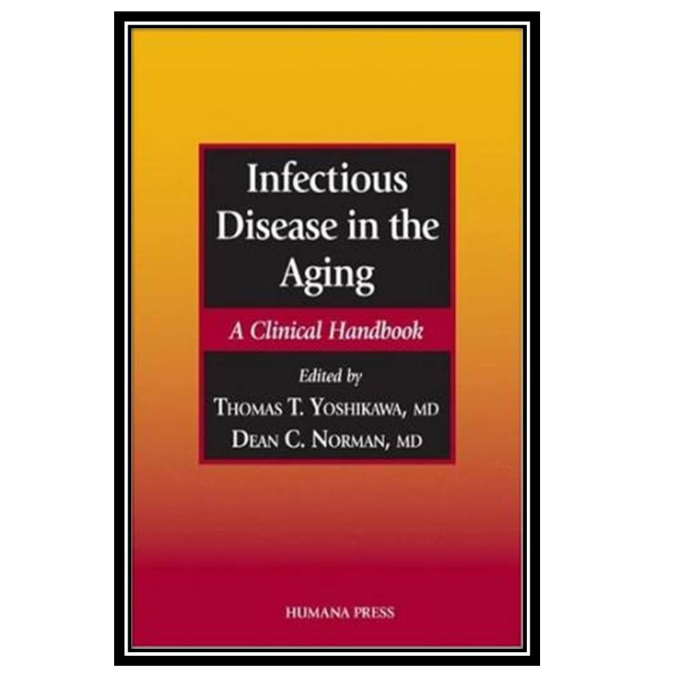 کتاب Infectious Disease in the Aging: A Clinical Handbook اثر Thomas T. Yoshikawa انتشارات مؤلفین طلایی
