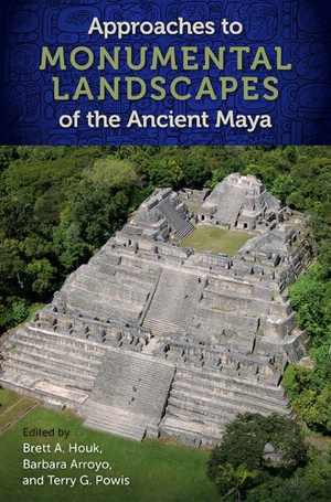 [PDF] دانلود کتاب Approaches To Monumental Landscapes Of The Ancient Maya - A Legacy Of Human Occupation, 2020
