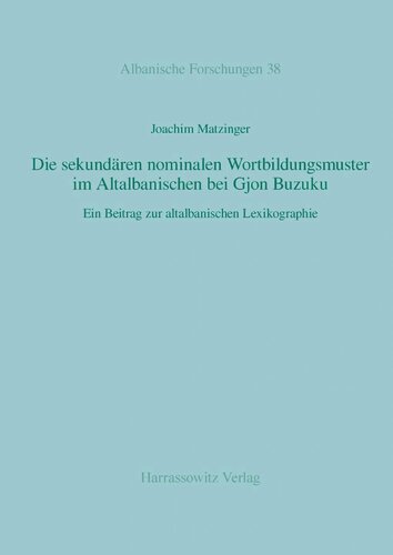 خرید و دانلود نسخه کامل کتاب Die sekundären nominalen Wortbildungsmuster im Altalbanischen bei Gjon Buzuku. Ein Beitrag zur altalbanischen Lexikographie
