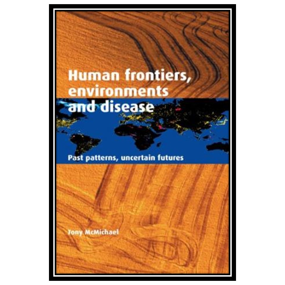 کتاب Human Frontiers, Environments and Disease اثر Tony McMichael انتشارات مؤلفین طلایی