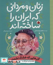 کتاب زنان و مردانی که ایران را ساخته اند گل هایی که خشک نشدندهمایون صنعتی زاده | ایده بوک