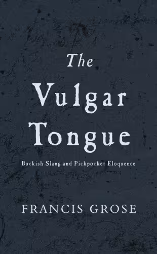 خرید و دانلود نسخه کامل کتاب The Vulgar Tongue: Buckish Slang and Pickpocket Eloquence