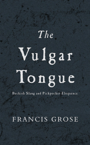 خرید و دانلود نسخه کامل کتاب The Vulgar Tongue: Buckish Slang and Pickpocket Eloquence