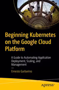 خرید و دانلود نسخه کامل کتاب Beginning Kubernetes on the Google Cloud Platform: A Guide to Automating Application Deployment, Scaling, and Management