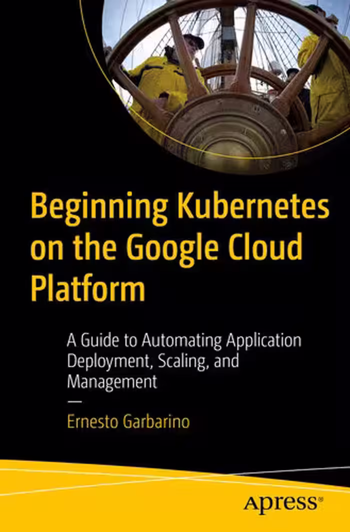 خرید و دانلود نسخه کامل کتاب Beginning Kubernetes on the Google Cloud Platform: A Guide to Automating Application Deployment, Scaling, and Management