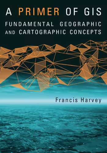 خرید و دانلود نسخه کامل کتاب A Primer of GIS: Fundamental Geographic and Cartographic Concepts
